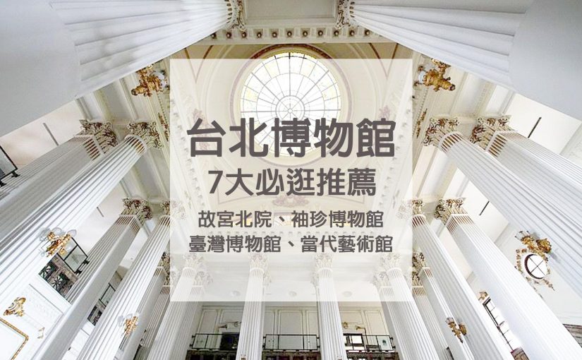 2021台北博物館推薦 精選7 間台北必逛的博物館 除了故宮博物院 袖珍博物館 台博館還有哪些呢 好好玩台灣2021