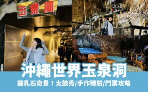 【沖繩世界玉泉洞】鐘乳石奇景、必看太鼓秀！玉泉洞門票/手作體驗/交通/美食一次看