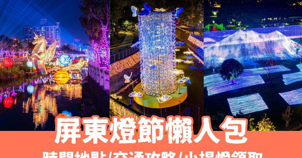 【屏東燈節】4大燈區亮點搶先看 ! 縣民公園、萬年溪、勝利星村，交通接駁/精彩活動/燈節小提燈攻略